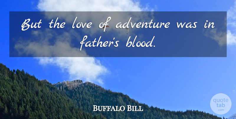 Buffalo Bill Quote About Boyfriend, Travel, Father: But The Love Of Adventure...