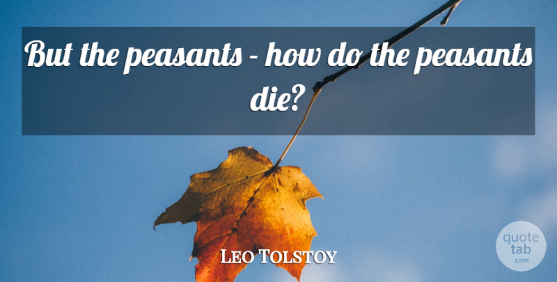 Leo Tolstoy Quote About Death, Dying, Peasants: But The Peasants How Do...