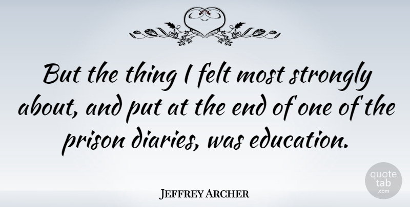 Jeffrey Archer Quote About Diaries, Prison, Ends: But The Thing I Felt...