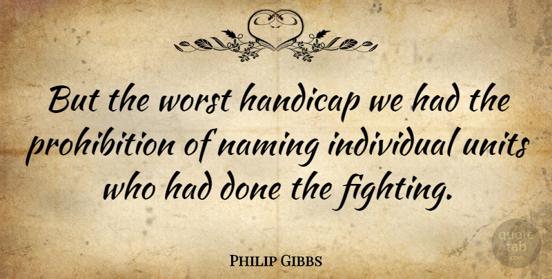 Philip Gibbs Quote About Fighting, Done, Prohibition: But The Worst Handicap We...