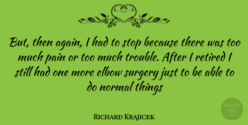 Richard Krajicek Quote About Pain, Elbows, Able: But Then Again I Had...