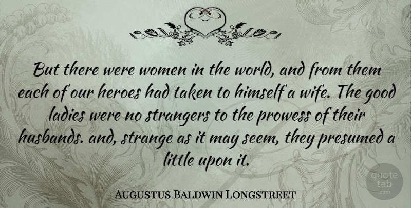 Augustus Baldwin Longstreet Quote About Good, Heroes, Himself, Ladies, Strangers: But There Were Women In...