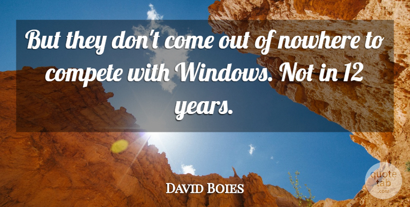 David Boies Quote About Compete, Nowhere: But They Dont Come Out...