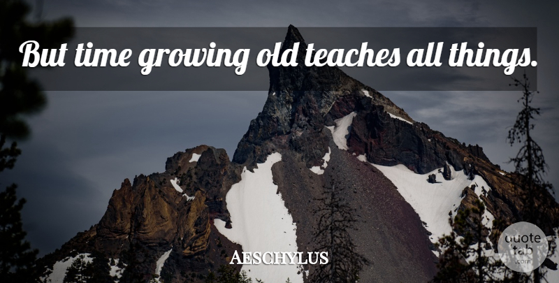 Aeschylus Quote About Time, Hunting, Growing: But Time Growing Old Teaches...