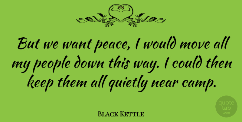 Black Kettle Quote About Moving, People, Want: But We Want Peace I...
