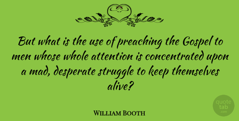 William Booth Quote About Desperate, Gospel, Men, Preaching, Themselves: But What Is The Use...