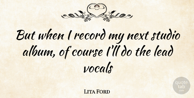 Lita Ford Quote About Records, Next, Albums: But When I Record My...