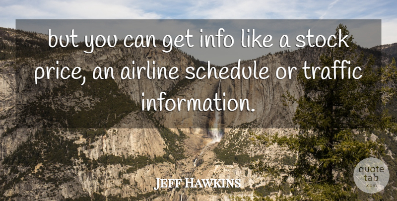 Jeff Hawkins Quote About Airline, Information, Schedule, Stock, Traffic: But You Can Get Info...