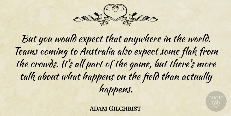 Adam Gilchrist Quote About Anywhere, Australia, Coming, Expect, Field: But You Would Expect That...