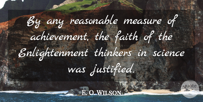 E. O. Wilson Quote About Achievement, Enlightenment, Justified: By Any Reasonable Measure Of...