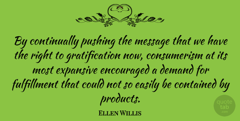 Ellen Willis Quote About Contained, Easily, Encouraged, Expansive, Pushing: By Continually Pushing The Message...