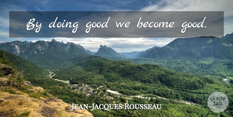 Jean-Jacques Rousseau Quote About Evil, Good And Evil, Doing Good: By Doing Good We Become...
