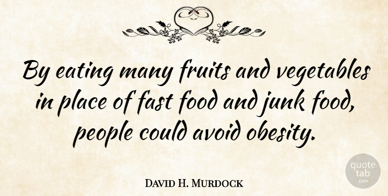 David H. Murdock Quote About Avoid, Fast, Food, Fruits, Junk: By Eating Many Fruits And...