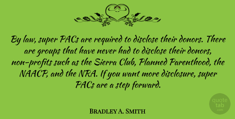Bradley A. Smith Quote About Disclose, Groups, Planned, Required, Super: By Law Super Pacs Are...