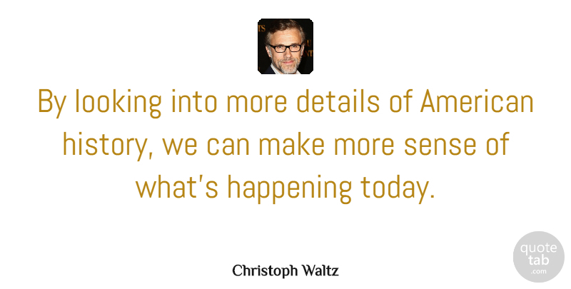 Christoph Waltz Quote About Today, Details, American History: By Looking Into More Details...
