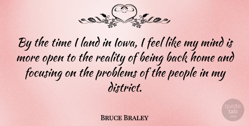 Bruce Braley Quote About Focusing, Home, Land, Mind, Open: By The Time I Land...