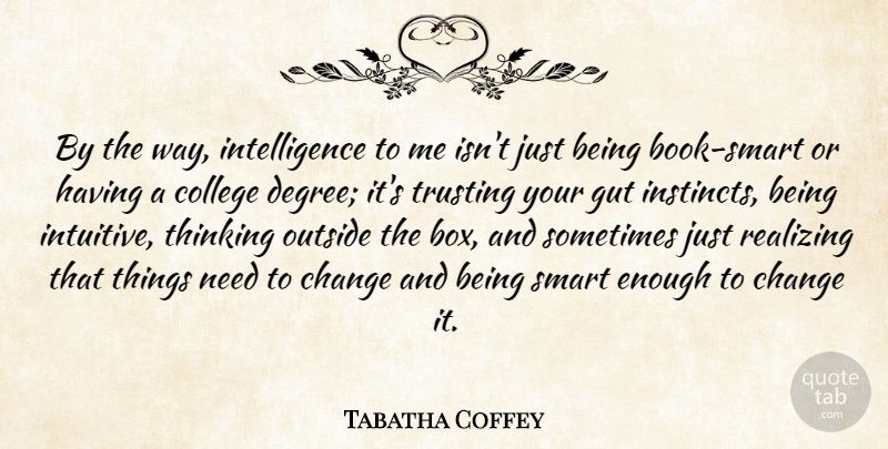 Tabatha Coffey Quote About Smart, Book, College: By The Way Intelligence To...