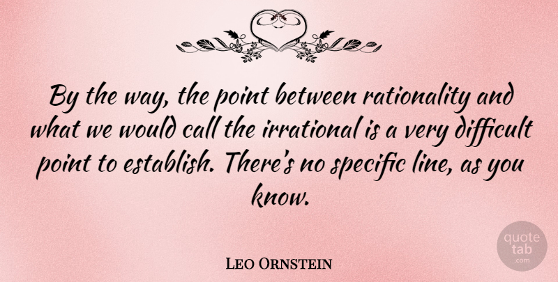 Leo Ornstein Quote About Lines, Way, Difficult: By The Way The Point...