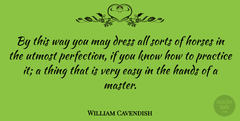 William Cavendish Quote About Dress, Easy, Horses, Sorts, Utmost: By This Way You May...