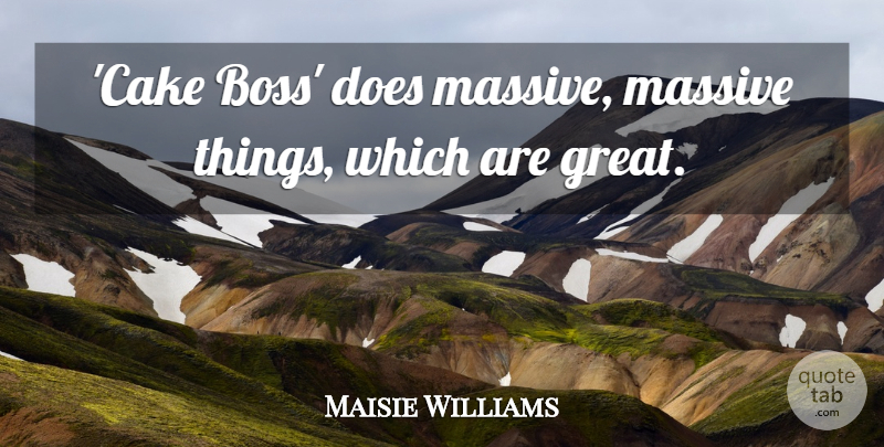 Maisie Williams Quote About Great, Massive: Cake Boss Does Massive Massive...
