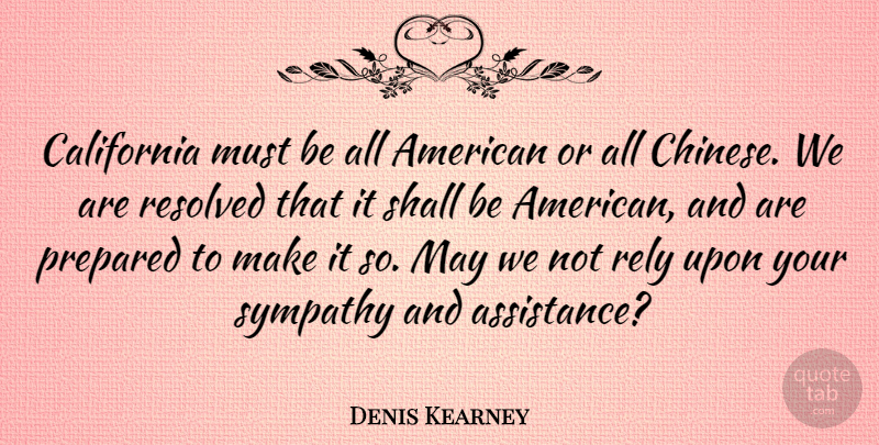 Denis Kearney Quote About Sympathy, California, Rely Upon: California Must Be All American...