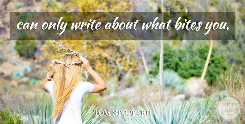 Tom Stoppard Quote About Writing, Bites: Can Only Write About What...
