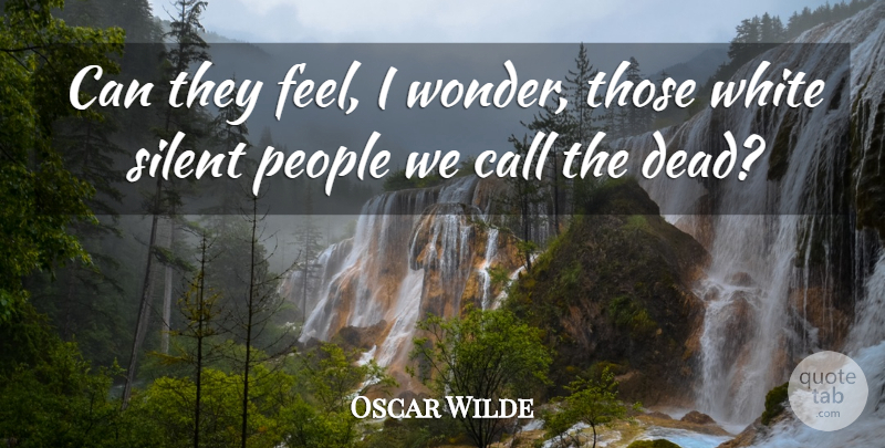 Oscar Wilde Quote About White, People, Wonder: Can They Feel I Wonder...