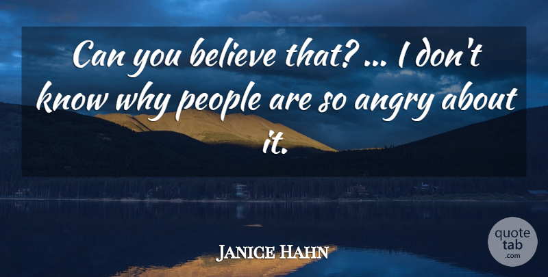 Janice Hahn Quote About Angry, Believe, People: Can You Believe That I...