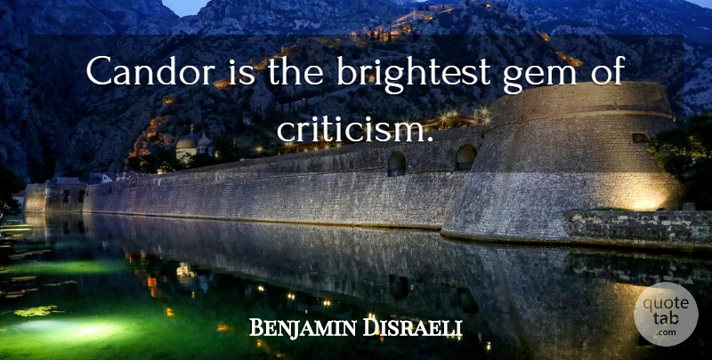Benjamin Disraeli Quote About Criticism, Sincerity, Candor: Candor Is The Brightest Gem...