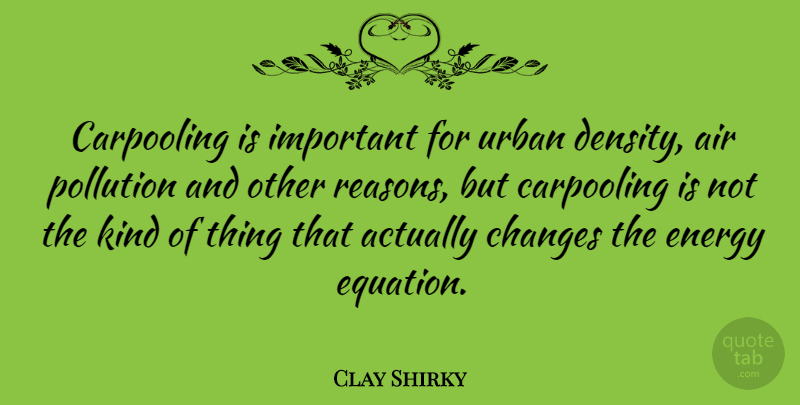 Clay Shirky Quote About Air, Urban: Carpooling Is Important For Urban...