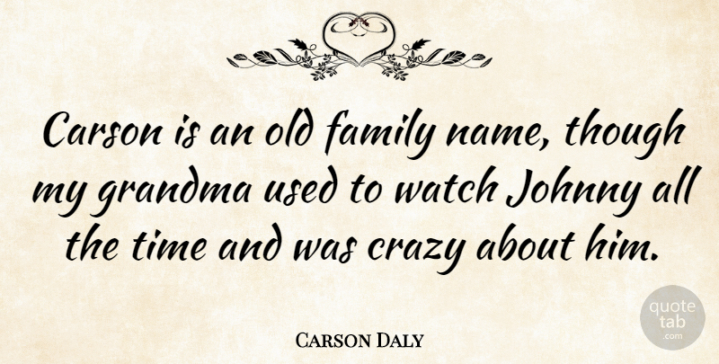 Carson Daly Quote About Crazy, Grandma, Names: Carson Is An Old Family...