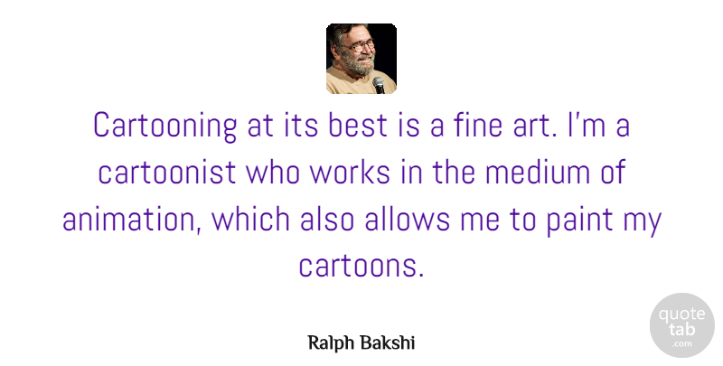 Ralph Bakshi Quote About Art, Paint, Fine: Cartooning At Its Best Is...