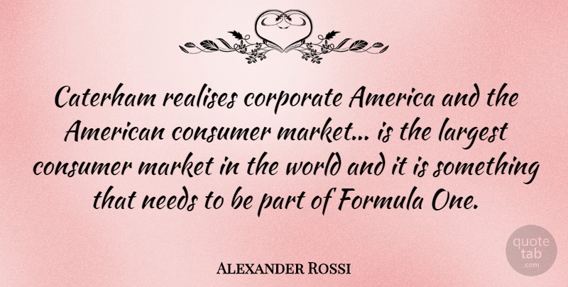 Alexander Rossi Quote About America, Formula, Largest, Needs: Caterham Realises Corporate America And...