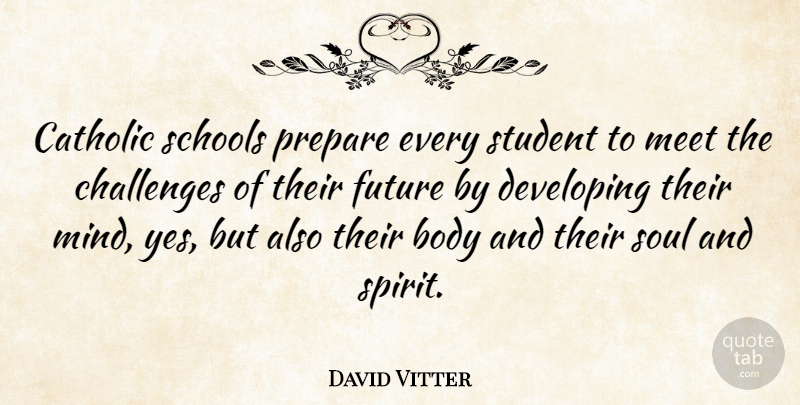 David Vitter Quote About School, Challenges, Soul: Catholic Schools Prepare Every Student...