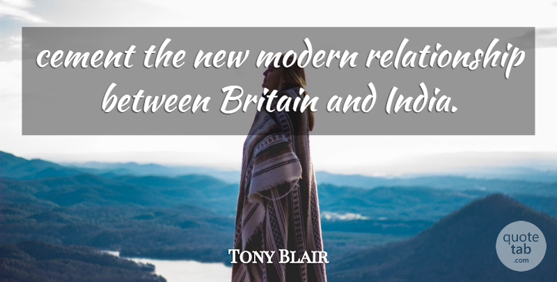Tony Blair Quote About Britain, Cement, Modern, Relationship: Cement The New Modern Relationship...