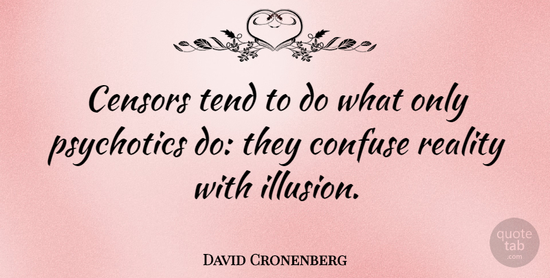 David Cronenberg Quote About Illusion, Tend: Censors Tend To Do What...