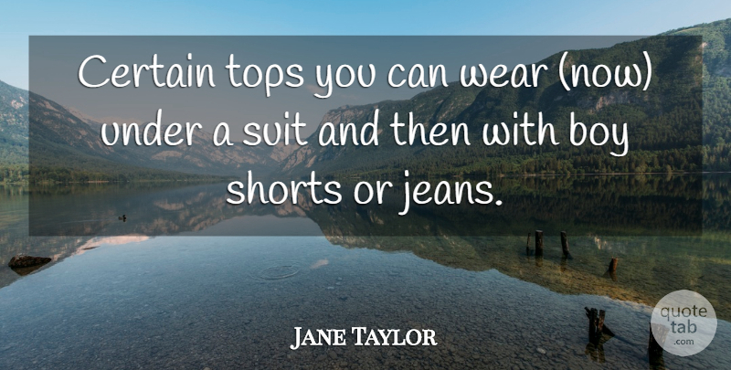 Jane Taylor Quote About Boy, Certain, Shorts, Suit, Tops: Certain Tops You Can Wear...