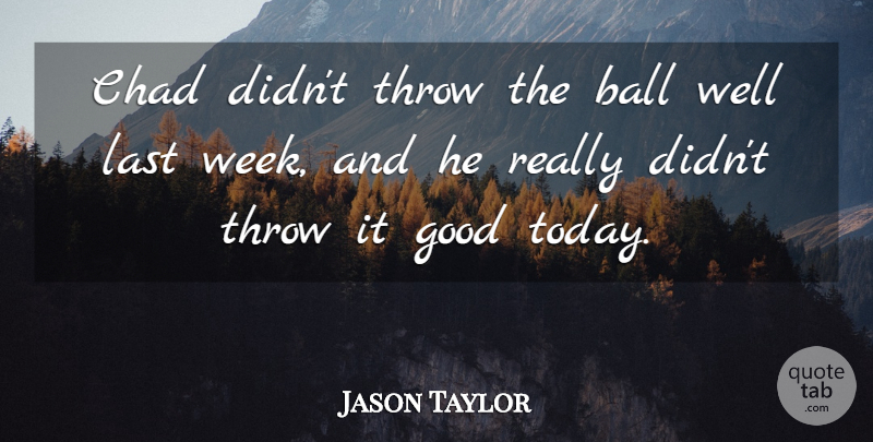 Jason Taylor Quote About Ball, Chad, Good, Last, Throw: Chad Didnt Throw The Ball...