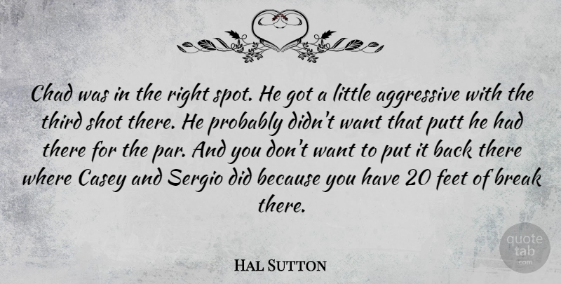 Hal Sutton Quote About Feet, Want, Littles: Chad Was In The Right...