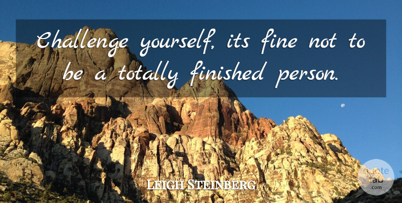 Leigh Steinberg Quote About Challenges, Challenge Yourself, Fine: Challenge Yourself Its Fine Not...
