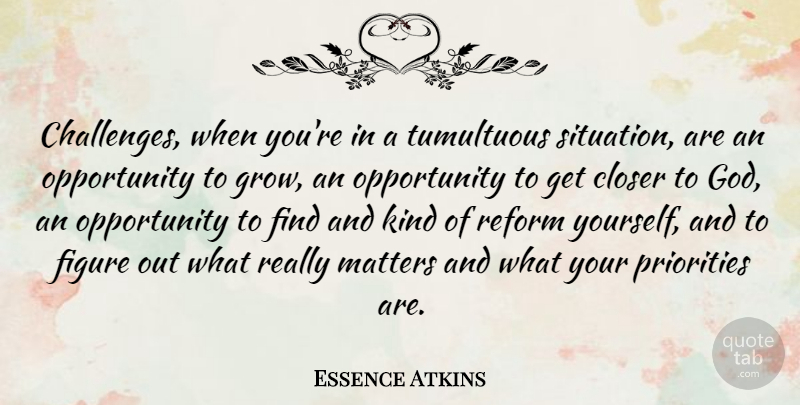 Essence Atkins Quote About Opportunity, Priorities, Challenges: Challenges When Youre In A...