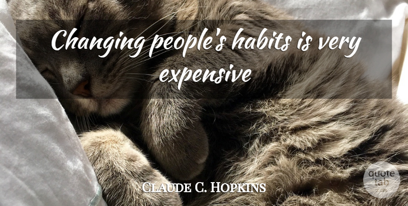Claude C. Hopkins Quote About People, Habit, Expensive: Changing Peoples Habits Is Very...
