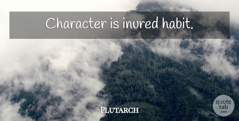 Plutarch Quote About Character, Habit: Character Is Inured Habit...