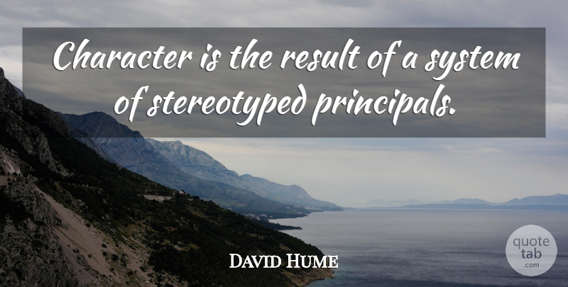 David Hume Quote About Philosophical, Character, Results: Character Is The Result Of...