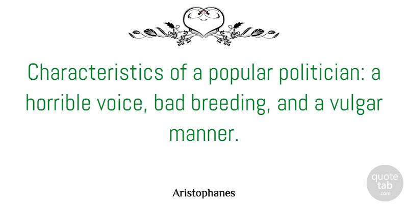 Aristophanes Quote About Voice, Politician, Breeding: Characteristics Of A Popular Politician...