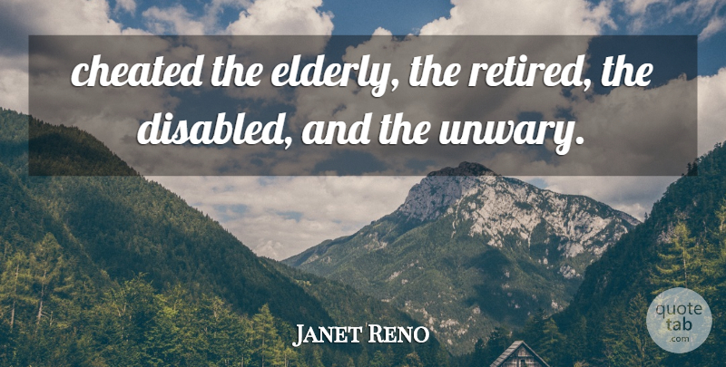 Janet Reno Quote About Cheated: Cheated The Elderly The Retired...