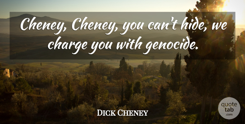 Dick Cheney Quote About Genocide: Cheney Cheney You Cant Hide...