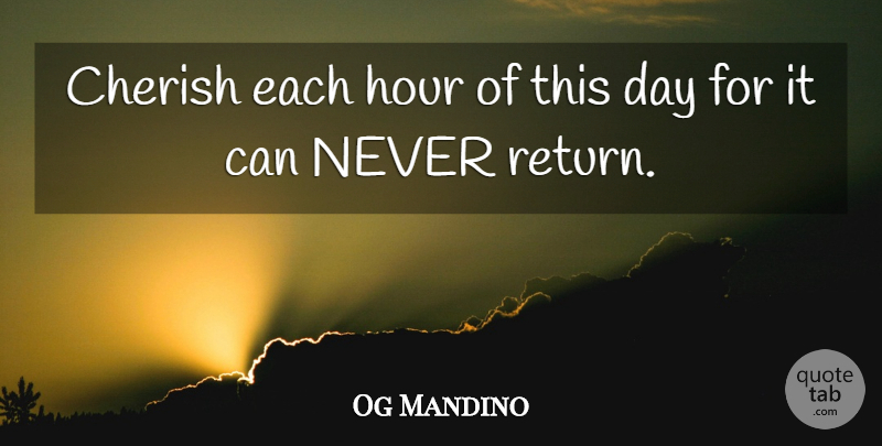 Og Mandino Quote About Inspiration, Return, Cherish: Cherish Each Hour Of This...