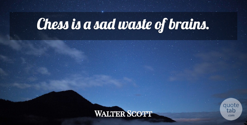Walter Scott Quote About Brain, Waste, Chess: Chess Is A Sad Waste...