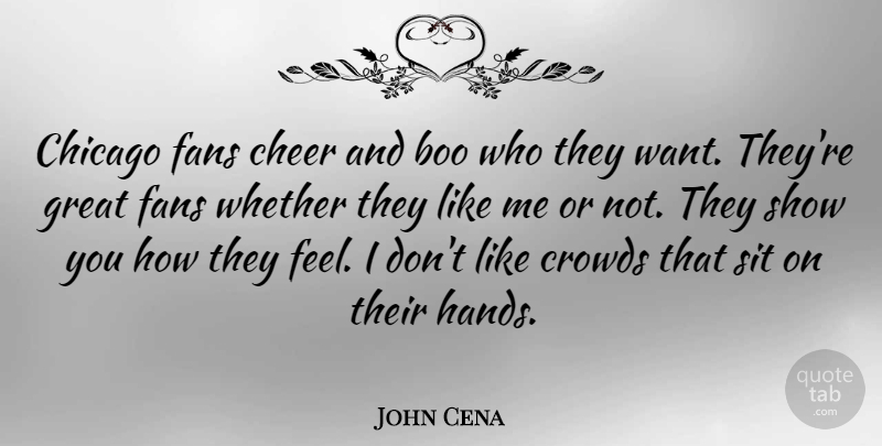 John Cena Quote About Boo, Cheer, Chicago, Crowds, Fans: Chicago Fans Cheer And Boo...